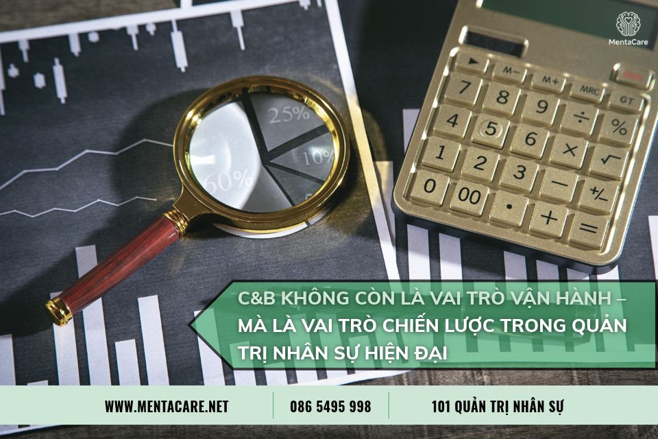 C&B Không Còn Là Vai Trò Vận Hành – Mà Là Vai Trò Chiến Lược Trong Quản Trị Nhân Sự Hiện Đại